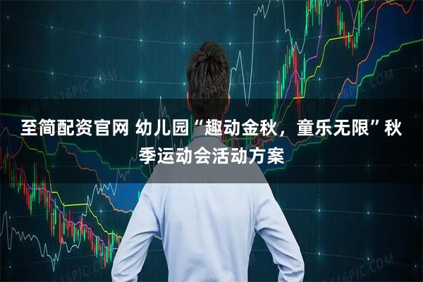 至简配资官网 幼儿园“趣动金秋，童乐无限”秋季运动会活动方案